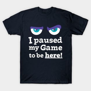 Angry Face I paused My Game To Be Here T-Shirt